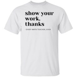 Show your work thanks every math teacher ever shirt $19.95 redirect10022021211051 1
