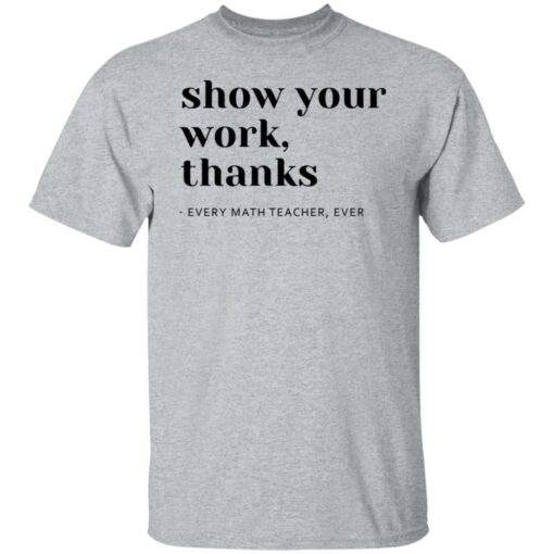 Show your work thanks every math teacher ever shirt $19.95