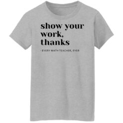 Show your work thanks every math teacher ever shirt $19.95