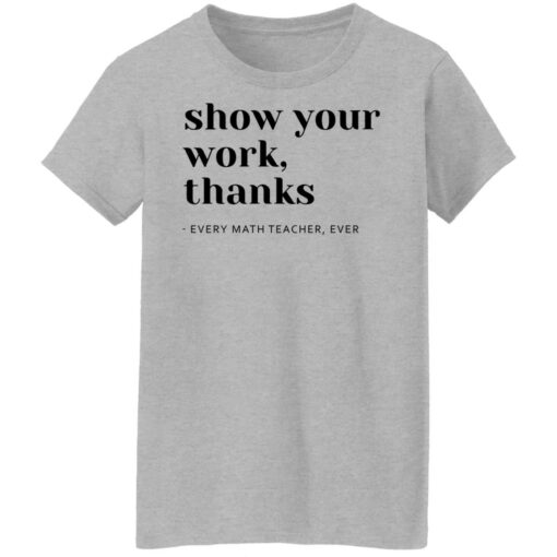 Show your work thanks every math teacher ever shirt $19.95