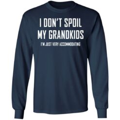 I don’t spoil my grandkids i’m just very accommodating shirt $19.95