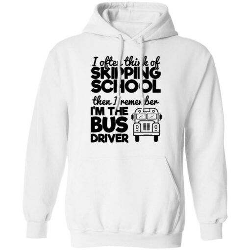 I often think of skipping school then i remember i'm the bus driver shirt $19.95