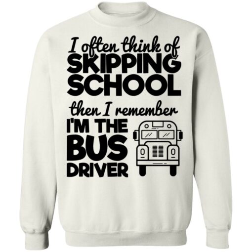 I often think of skipping school then i remember i'm the bus driver shirt $19.95