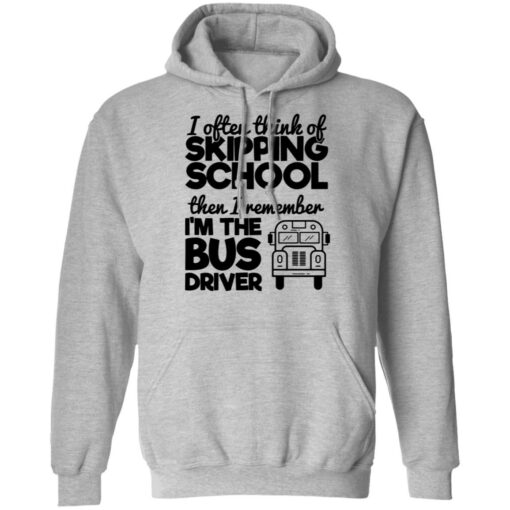 I often think of skipping school then i remember i'm the bus driver shirt $19.95