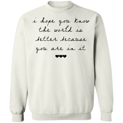 I hope you know the world is better because you are in it shirt $19.95 redirect10122021041055 5