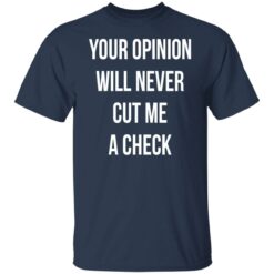 Your opinion will never cut me a check shirt $19.95