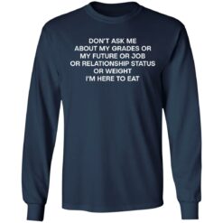 Don’t ask me about my grades or my future shirt $19.95