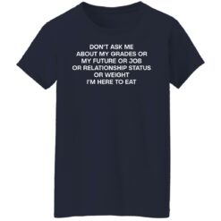 Don’t ask me about my grades or my future shirt $19.95