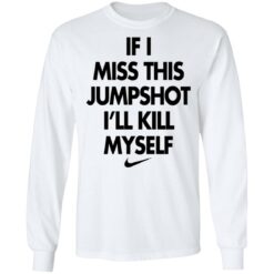 If i miss this jumpshot i’ll kill myself shirt $19.95 redirect10142021211038 1