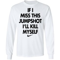 If i miss this jumpshot i’ll kill myself shirt $19.95 redirect10142021211038 1