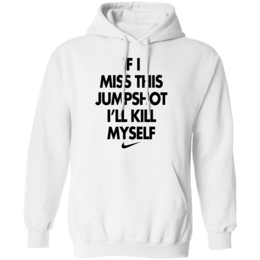 If i miss this jumpshot i’ll kill myself shirt $19.95