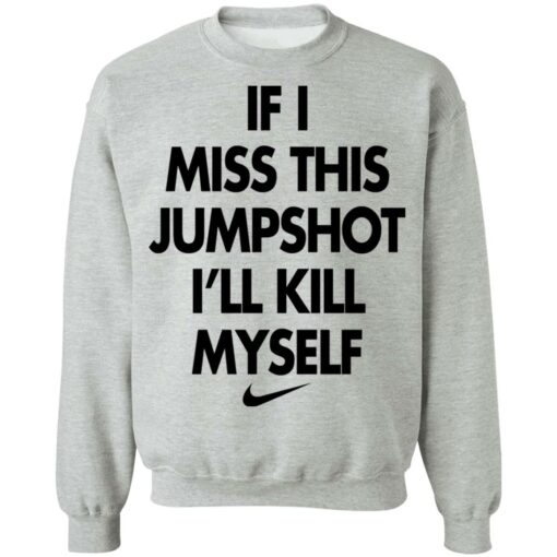 If i miss this jumpshot i’ll kill myself shirt $19.95 redirect10142021211038 4