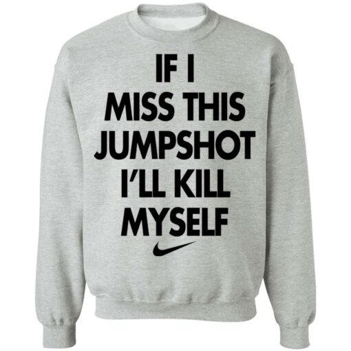 If i miss this jumpshot i’ll kill myself shirt $19.95