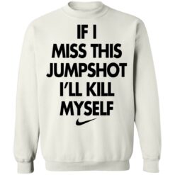 If i miss this jumpshot i’ll kill myself shirt $19.95 redirect10142021211038 5