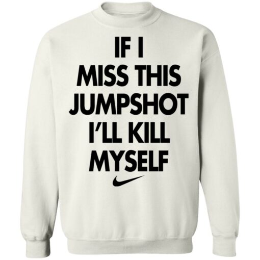 If i miss this jumpshot i’ll kill myself shirt $19.95 redirect10142021211038 5