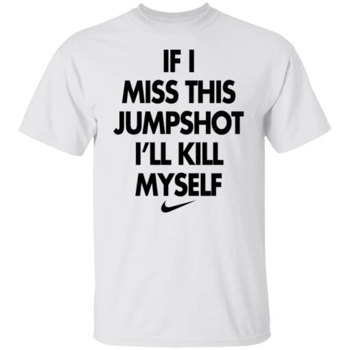 If i miss this jumpshot i’ll kill myself shirt $19.95 redirect10142021211038 6