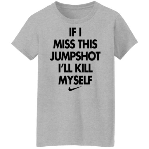 If i miss this jumpshot i’ll kill myself shirt $19.95