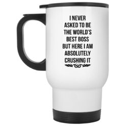 I never asked to be the world’s best boss mug $16.95