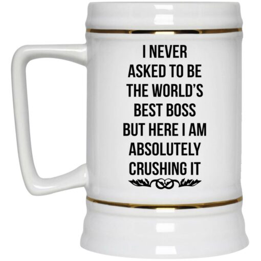 I never asked to be the world’s best boss mug $16.95