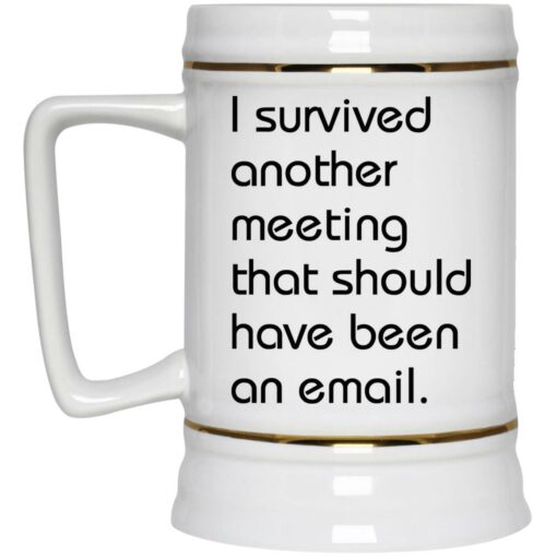 I survived another meeting that should have been an email mug $16.95