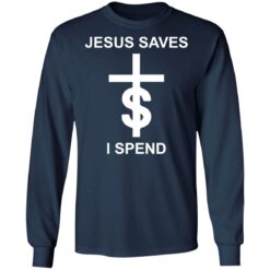 Jesus saves I spend shirt $19.95