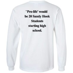 Pro life would be 20 Sandy Hook Students starting high school shirt $19.95 redirect10172021051030 1