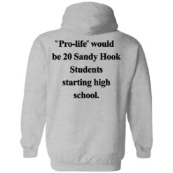 Pro life would be 20 Sandy Hook Students starting high school shirt $19.95