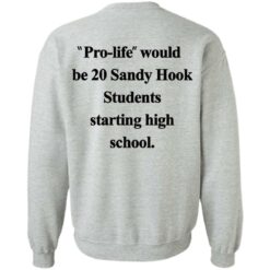 Pro life would be 20 Sandy Hook Students starting high school shirt $19.95 redirect10172021051031 1