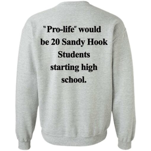 Pro life would be 20 Sandy Hook Students starting high school shirt $19.95 redirect10172021051031 1