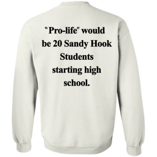 Pro life would be 20 Sandy Hook Students starting high school shirt $19.95 redirect10172021051031 2