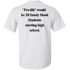 Pro life would be 20 Sandy Hook Students starting high school shirt