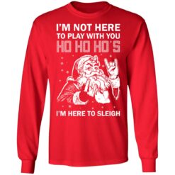 Santa i'm not here to play with you ho ho ho's Christmas sweater $19.95