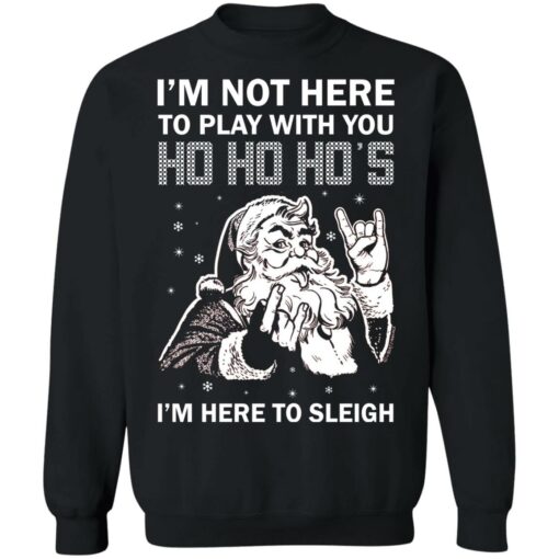 Santa i'm not here to play with you ho ho ho's Christmas sweater $19.95