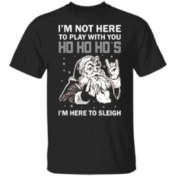 Santa i'm not here to play with you ho ho ho's Christmas sweater $19.95