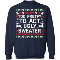 Too pretty to act ugly sweater Christmas sweater $19.95