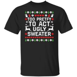 Too pretty to act ugly sweater Christmas sweater $19.95