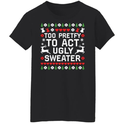 Too pretty to act ugly sweater Christmas sweater $19.95