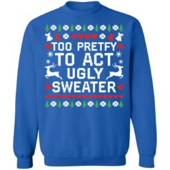 Too pretty to act ugly sweater Christmas sweater $19.95 redirect10192021071023