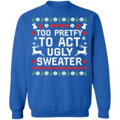 Too pretty to act ugly sweater Christmas sweater $19.95