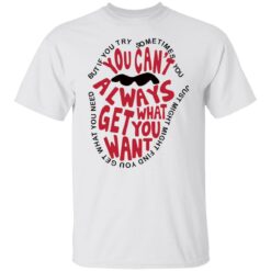 But if you try sometimes you can't always get what you want shirt $19.95 redirect10202021021050 6