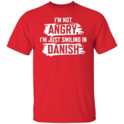 I’m not angry i’m just smiling in danish shirt $19.95 redirect10212021001004