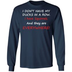 I don't have my ducks in a row i have squirrels and they are everywhere shirt $19.95 redirect10242021231007 1