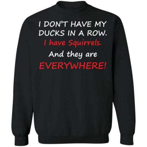 I don't have my ducks in a row i have squirrels and they are everywhere shirt $19.95 redirect10242021231007 4