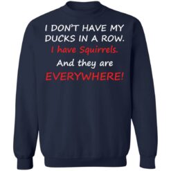 I don't have my ducks in a row i have squirrels and they are everywhere shirt $19.95 redirect10242021231007 5