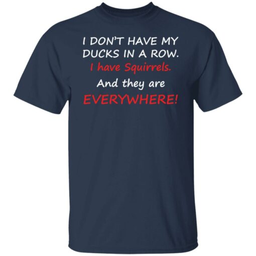 I don't have my ducks in a row i have squirrels and they are everywhere shirt $19.95 redirect10242021231007 7