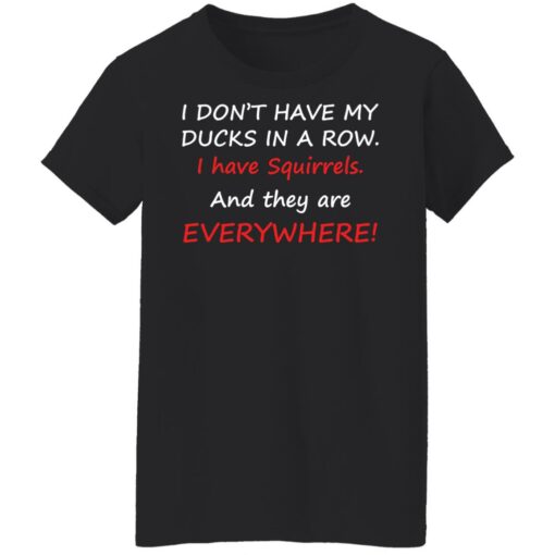 I don't have my ducks in a row i have squirrels and they are everywhere shirt $19.95 redirect10242021231007 8
