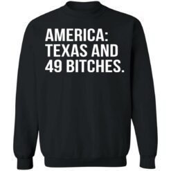 America texas and 49 bitches shirt $19.95