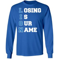 Lion Losing is our name shirt $19.95