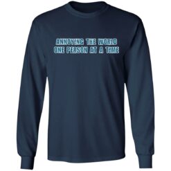 Annoying the world one person at a time shirt $19.95