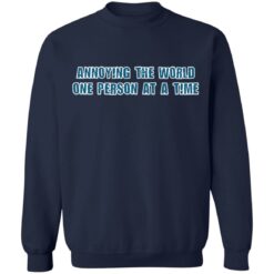 Annoying the world one person at a time shirt $19.95